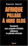 Afrique, pillage � huis clos : Comment une poign�e d'initi�s siphonne le p�trole africain