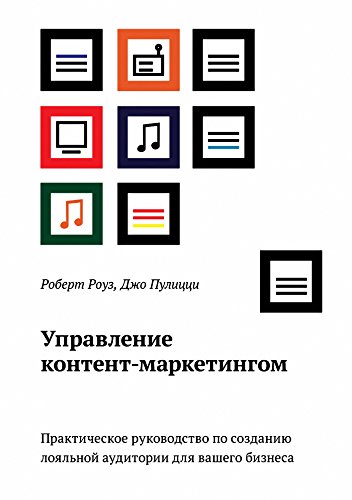 Управление контент-маркетингом: Практическое руководство по созданию лояльной аудитории для вашего бизнеса (Russian Edition)