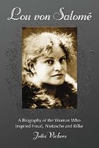 Lou von Salome: A Biography of the Woman Who Inspired Freud, Nietzsche and Rilke