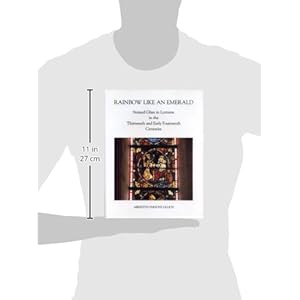 Rainbow Like an Emerald: Stained Glass in Lorraine in the Thirteenth and Early Fourteenth Centuries (College Art Association Monograph)