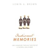 Indiscreet Memories: 1901 Singapore through the eyes of a colonial Englishman by Edwin A. Brown