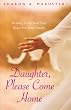 Daughter, Please Come Home: Healing from Your Past. Hope for Your Future