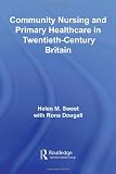 Community Nursing and Primary Healthcare in Twentieth-Century Britain (Routledge Studies in the Social History of Medicine)