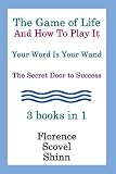 The Game Of Life And How To Play It, Your Word Is Your Wand, The Secret Door To Success 3 Books In 1