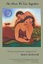 The More We Get Together: The Sexual & Spiritual Language of Love
