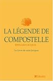 La L�gende de Compostelle : le Livre de saint Jacques