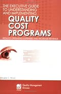 The Executive Guide to Understanding and Implementing Quality Cost Programs: Reduce Operating Expenses and Increase Revenue