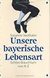 Unsere bayerische Lebensart - Susanne Seethaler
