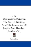 The Connection Between The Sacred Writings And The Literature Of Jewish And Heathen Authors V1