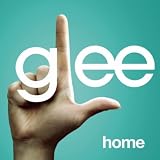 GLEE CAST - HOME (GLEE CAST VERSION FEATURING KRISTIN CHENOWETH)