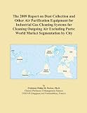 The 2009 Report on Dust Collection and Other Air Purification Equipment for Industrial Gas Cleaning Systems for Cleaning Outgoing Air Excluding Parts: World Market Segmentation by City