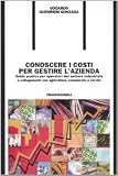 Conoscere i costi per gestire l'azienda. Guida pratica per operatori del settore industriale e collegamenti con agricoltura, commercio e servizi (Formazione permanente-Pratica di)