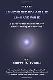 The Unobservable Universe: A Paradox-Free Framework for Understanding the Universe