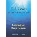 C.S. Lewis on the Fullness of Life: Longing for Deep Heaven