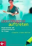 &Uuml;berzeugend auftreten: K&ouml;rpersprache und Selbstpr&auml;sentation f&uuml;r Frauen - Claudia Croos-M&uuml;ller