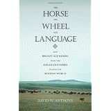 The Horse, the Wheel, and Language: How Bronze-Age Riders from the Eurasian Steppes Shaped the Modern Worldvon "David W. Anthony"