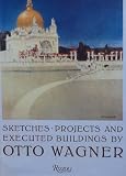 Sketches, projects and executed buildings by Otto Wagner : complete reprint of the original volumes published in 1889, 1897, 1906, 1922