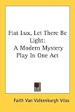 Fiat Lux, Let There Be Light: A Modern Mystery Play In One Act