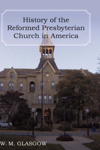 History of the Reformed Presbyterian Church in America by William Melancthon Glasgow (2007-06-20)