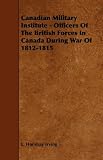 Canadian Military Institute - Officers of the British Forces in Canada During War of 1812-1815