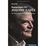 Begegnungen mit Joachim Gauck: Der Mensch. Sein Leben. Seine �berzeugungenvon "Dieter Bub"
