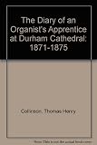 The diary of an organist's apprentice : at Durham Cathedral 1871-1875