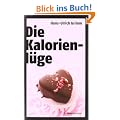 Die Kalorienl�ge: �ber die unheimlichen Dickmacher aus dem Supermarkt