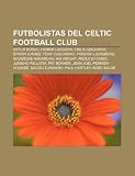 Futbolistas del Celtic Football Club: Artur Boruc, Henrik Larsson, Emilio Izaguirre, Efraín Juárez, Tony Cascarino, Fredrik Ljungberg (Spanish Edition)