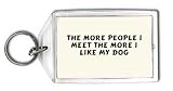 the more people I meet the more I like my dog Keychain