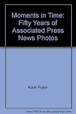 Moments in time : 50 years of Associated Press news photos