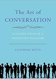 The Art of Conversation: A Guided Tour of a Neglected Pleasure