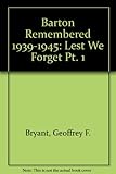 Barton remembered, 1939-1945. Pt.1, Lest we forget : Barton remembers its war dead