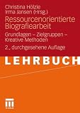 Ressourcenorientierte Biografiearbeit: Grundlagen - Zielgruppen - Kreative Methoden - 