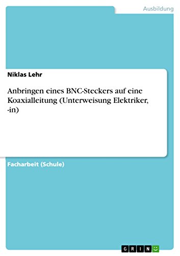 Anbringen eines BNC-Steckers auf eine Koaxialleitung (Unterweisung Elektriker, -in) (German Edition)
