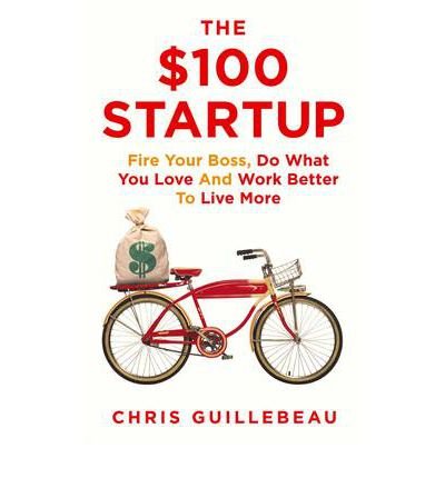 [(The $100 Startup: Fire Your Boss, Do What You Love and Work Better to Live More )] [Author: Chris Guillebeau] [May-2012]