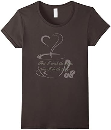 Women's First I drink the coffee, then I do the things funny t shirt Large Asphalt