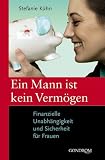 Ein Mann ist kein Vermögen: Finanzielle Unabhängigkeit und Sicherheit für Frauen
