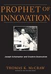 Prophet of Innovation: Joseph Schumpeter and Creative Destruction