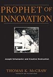 Prophet of Innovation: Joseph Schumpeter and Creative Destruction