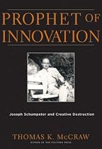 Prophet of Innovation: Joseph Schumpeter and Creative Destruction