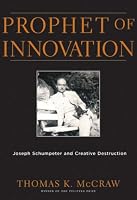 Prophet of Innovation: Joseph Schumpeter and Creative Destruction