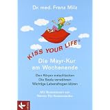 KISS YOUR LIFE� - Die Mayr-Kur am Wochenende: Den K�rper entschlacken - Die Seele verw�hnen - Wichtige Lebensfragen kl�ren - Mit Illustrationen von Werner Tiki K�stenmachervon "Dr. med. Franz Milz"