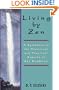 Living By Zen: A Synthesis of the Historical and Practical Aspects of Zen Buddhism