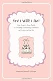 Yes! I Will! I Do!: Your Step-by-Step Guide to Creating a Wedding Ceremony as Unique as You Are