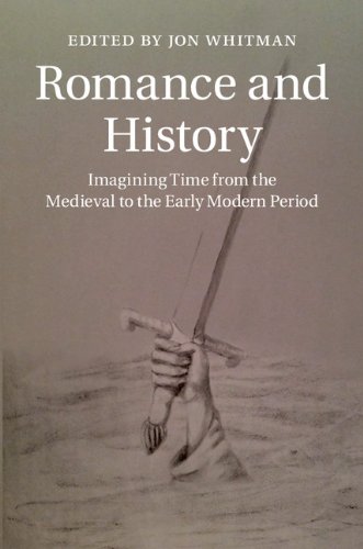 Romance and History: Imagining Time from the Medieval to the Early Modern Period (Cambridge Studies in Medieval Literature)