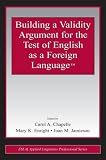 Building a Validity Argument for the Test of English as a Foreign Language (ESL and Applied Linguistics Professional) (ESL and Applied Linguistics Professional Series)
