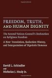 Freedom, truth, and human dignity : the Second Vatican Council's Declaration on religious freedom : a new translation, redaction history, and interpretation of Dignitatis humanae