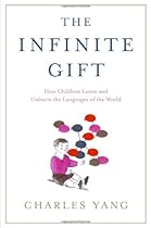 The Infinite Gift: How Children Learn and Unlearn the Languages of the World