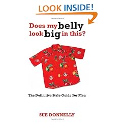 Does My Belly Look Big In This?: The Definitive Style Guide For Men