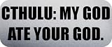 CTHULU: MY GOD ATE YOUR GOD. - Funny Car Bumper Sticker/Vinyl Decal [0398SLV]